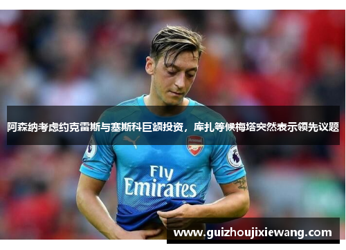 阿森纳考虑约克雷斯与塞斯科巨额投资，库扎等候梅塔突然表示领先议题